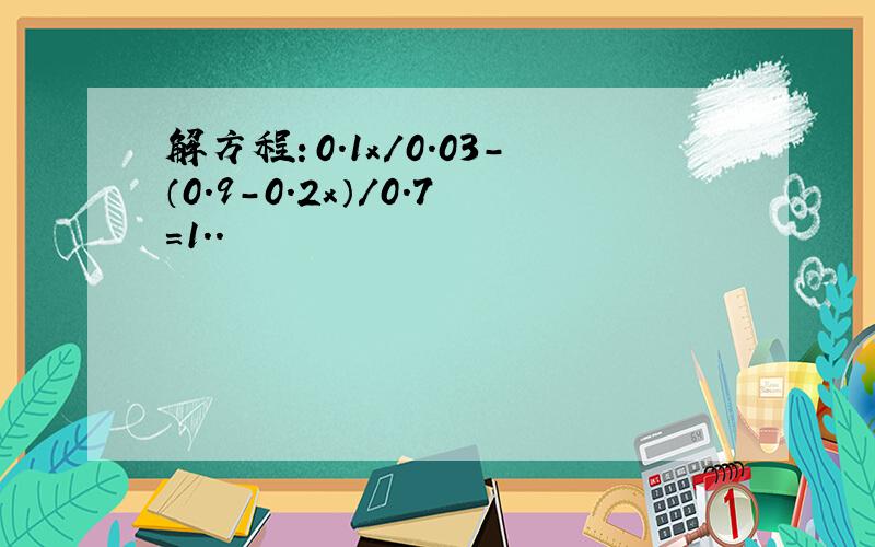 解方程：0.1x/0.03-（0.9-0.2x）/0.7=1..