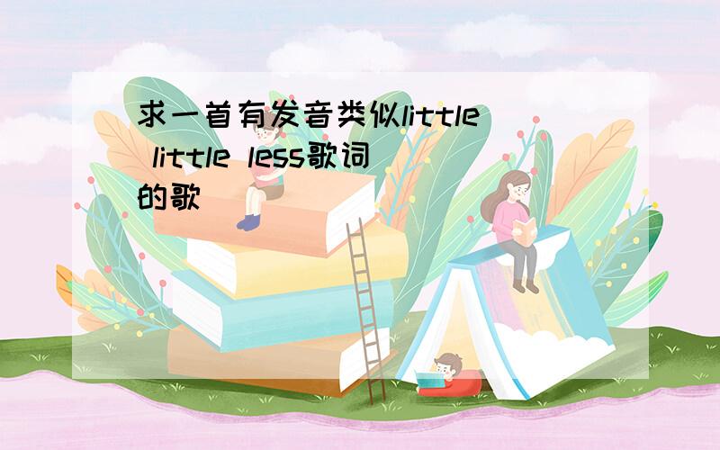 求一首有发音类似little little less歌词的歌