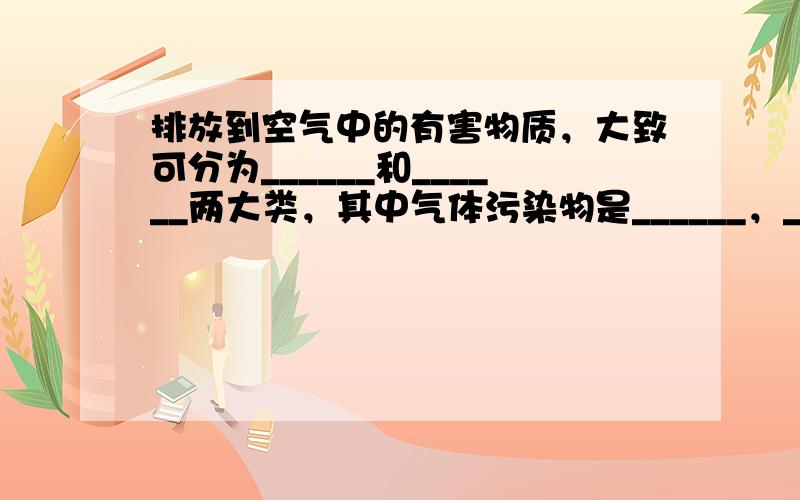 排放到空气中的有害物质，大致可分为______和______两大类，其中气体污染物是______，______，____