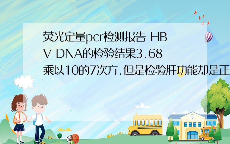 荧光定量pcr检测报告 HBV DNA的检验结果3.68乘以10的7次方.但是检验肝功能却是正常,请问问题严重吗?