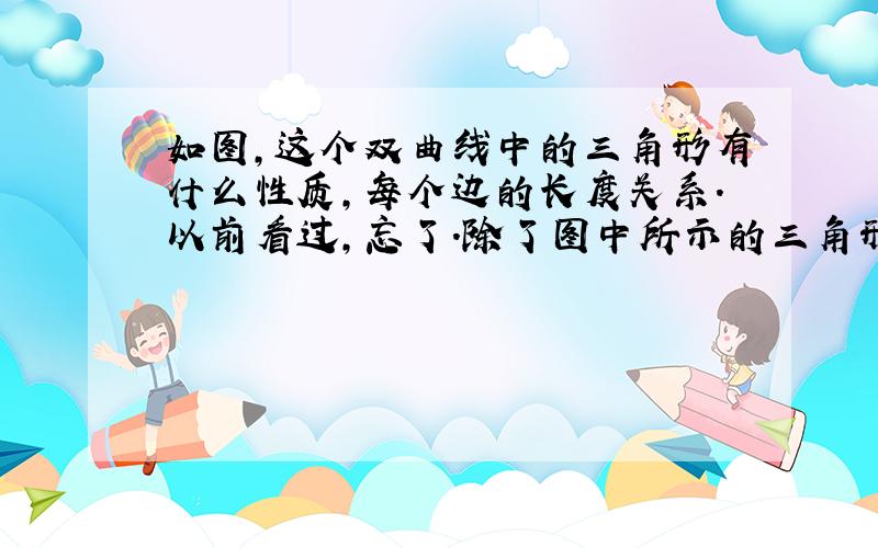 如图,这个双曲线中的三角形有什么性质,每个边的长度关系.以前看过,忘了.除了图中所示的三角形,还有那种三角形,还有其性质