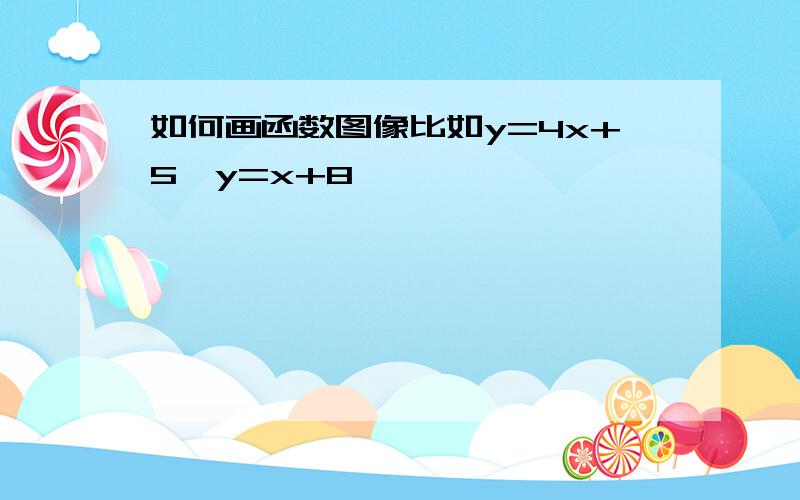 如何画函数图像比如y=4x+5,y=x+8