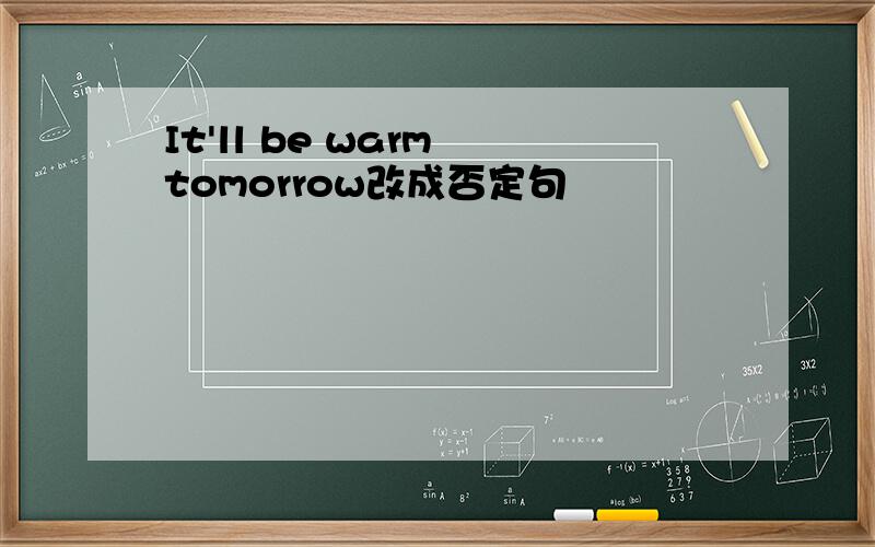 It'll be warm tomorrow改成否定句