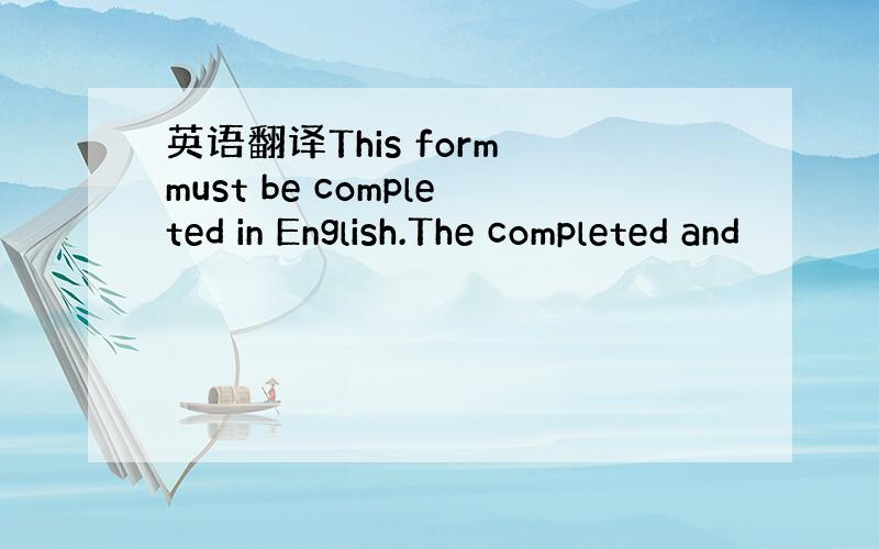 英语翻译This form must be completed in English.The completed and