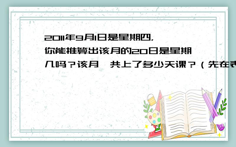 2011年9月1日是星期四，你能推算出该月的20日是星期几吗？该月一共上了多少天课？（先在表中填，再解答．）