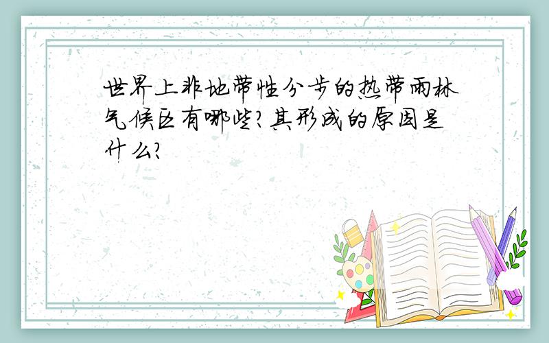 世界上非地带性分步的热带雨林气候区有哪些?其形成的原因是什么?