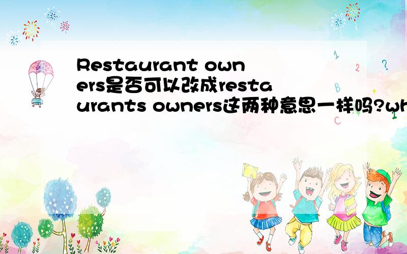 Restaurant owners是否可以改成restaurants owners这两种意思一样吗?why