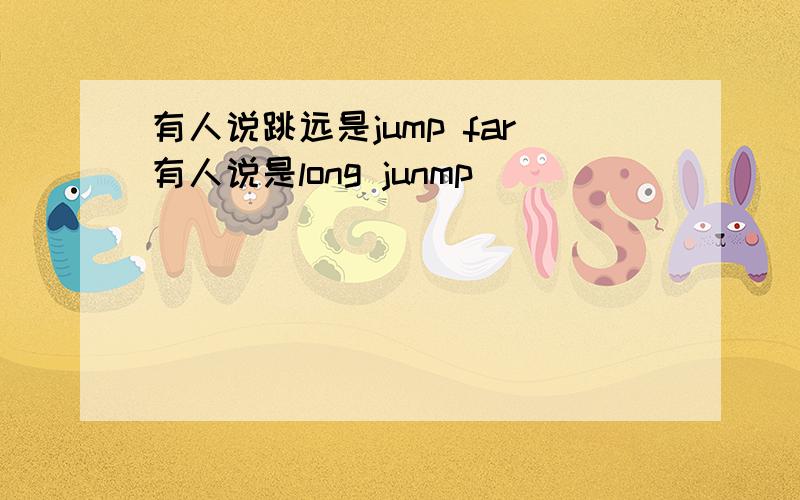 有人说跳远是jump far有人说是long junmp