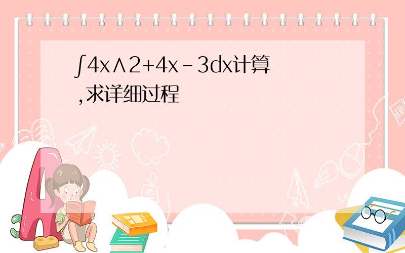 ∫4x∧2+4x-3dx计算,求详细过程