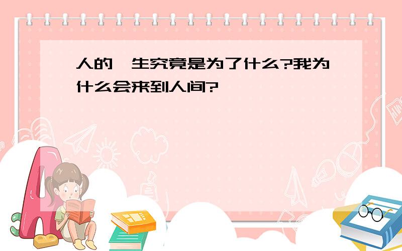 人的一生究竟是为了什么?我为什么会来到人间?