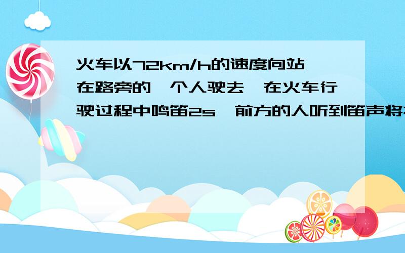 火车以72km/h的速度向站在路旁的一个人驶去,在火车行驶过程中鸣笛2s,前方的人听到笛声将持续多长时间?