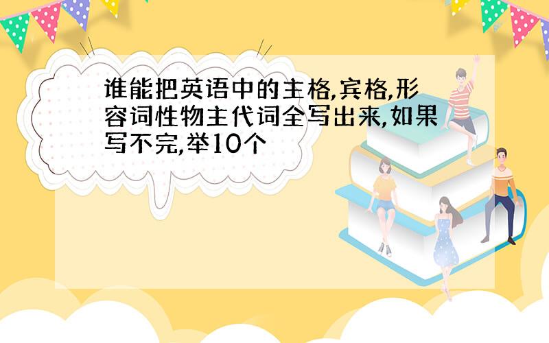 谁能把英语中的主格,宾格,形容词性物主代词全写出来,如果写不完,举10个