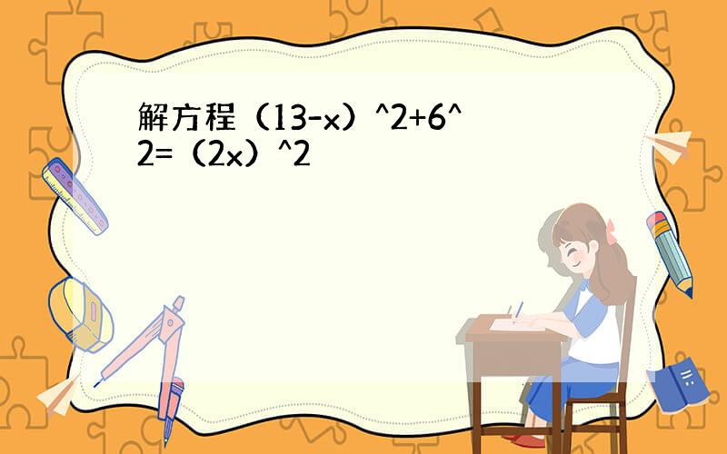 解方程（13-x）^2+6^2=（2x）^2