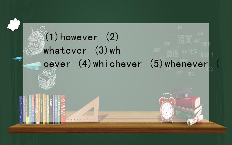 (1)however (2)whatever (3)whoever (4)whichever (5)whenever (