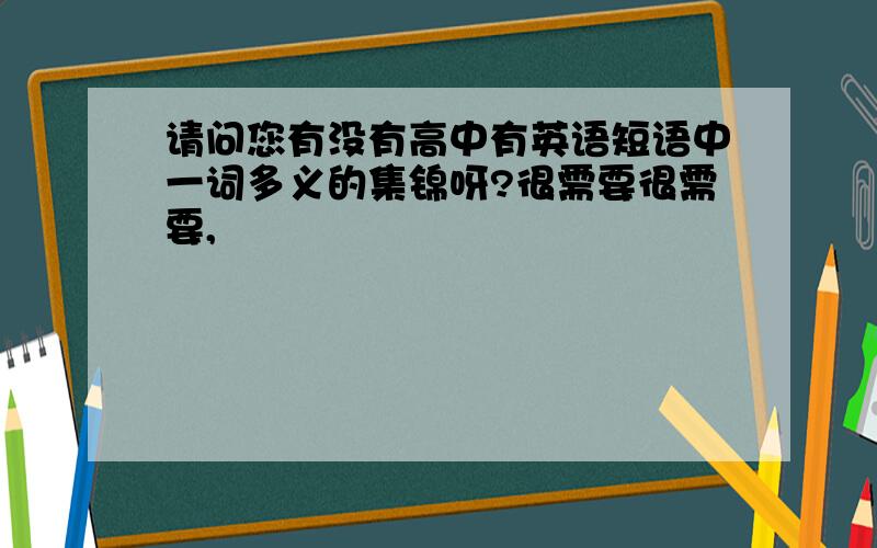 请问您有没有高中有英语短语中一词多义的集锦呀?很需要很需要,