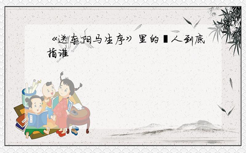 《送东阳马生序》里的媵人到底指谁