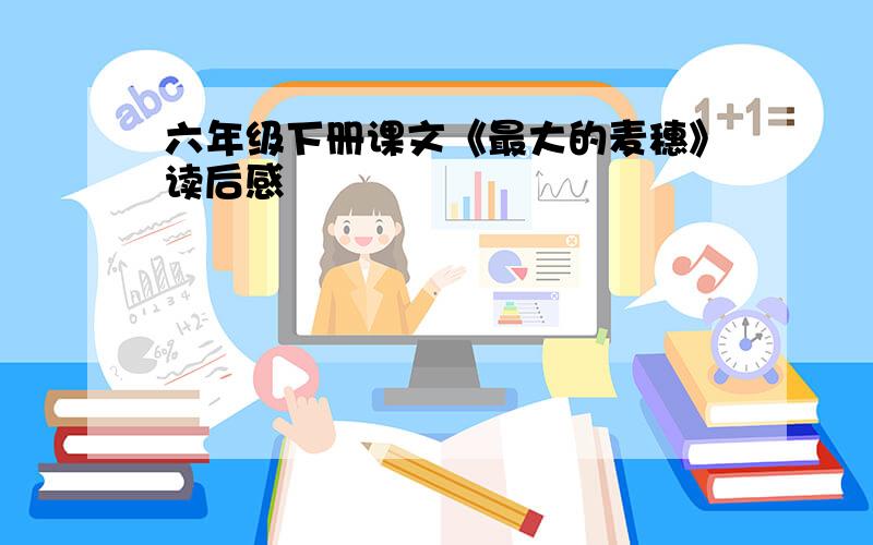 六年级下册课文《最大的麦穗》读后感