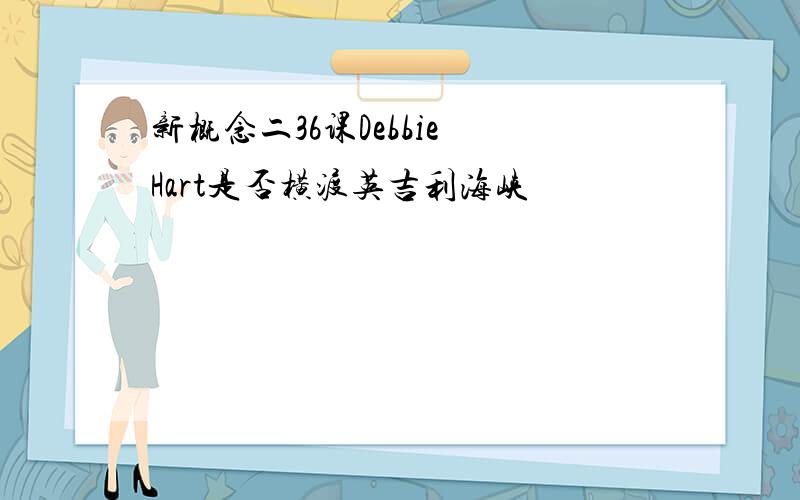 新概念二36课Debbie Hart是否横渡英吉利海峡