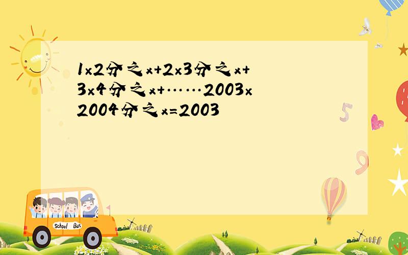 1×2分之x+2×3分之x+3×4分之x+……2003×2004分之x=2003