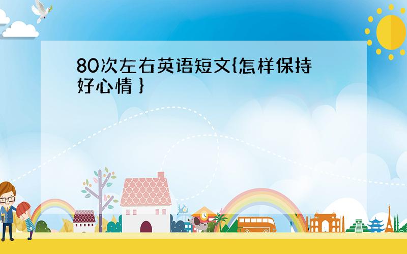 80次左右英语短文{怎样保持好心情 }