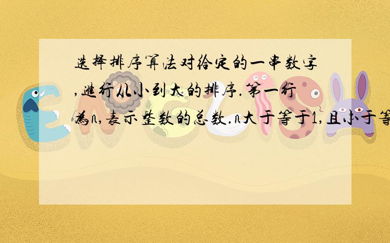 选择排序算法对给定的一串数字,进行从小到大的排序.第一行为n,表示整数的总数.n大于等于1,且小于等于10000.接下来