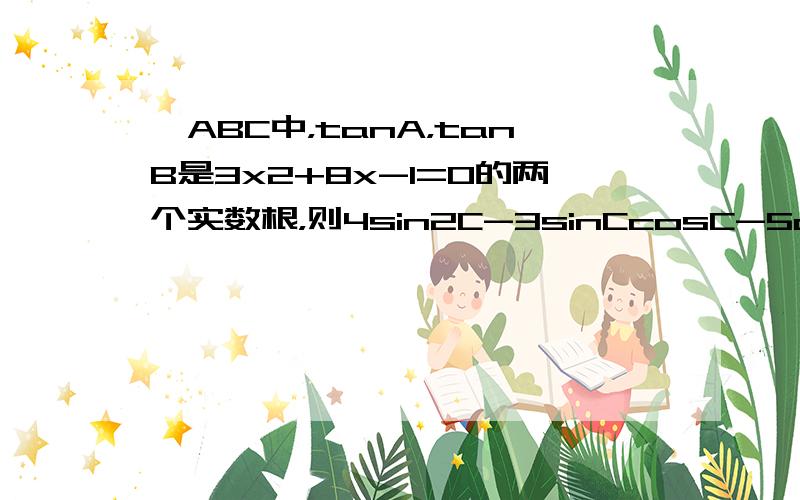 △ABC中，tanA，tanB是3x2+8x-1=0的两个实数根，则4sin2C-3sinCcosC-5cos2C=__