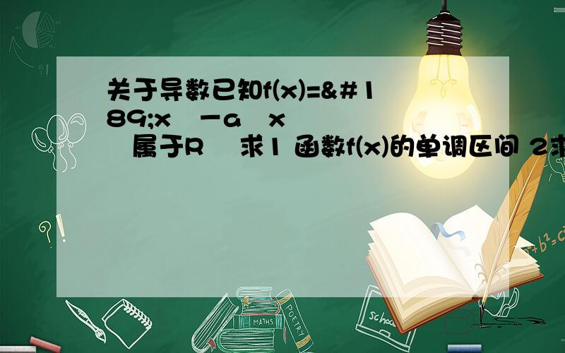 关于导数已知f(x)=½x²－a㏑x﹙属于R﹚ 求1 函数f(x)的单调区间 2求证 当x＞1时,&