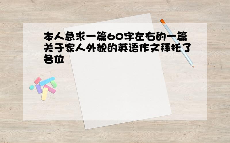 本人急求一篇60字左右的一篇关于家人外貌的英语作文拜托了各位