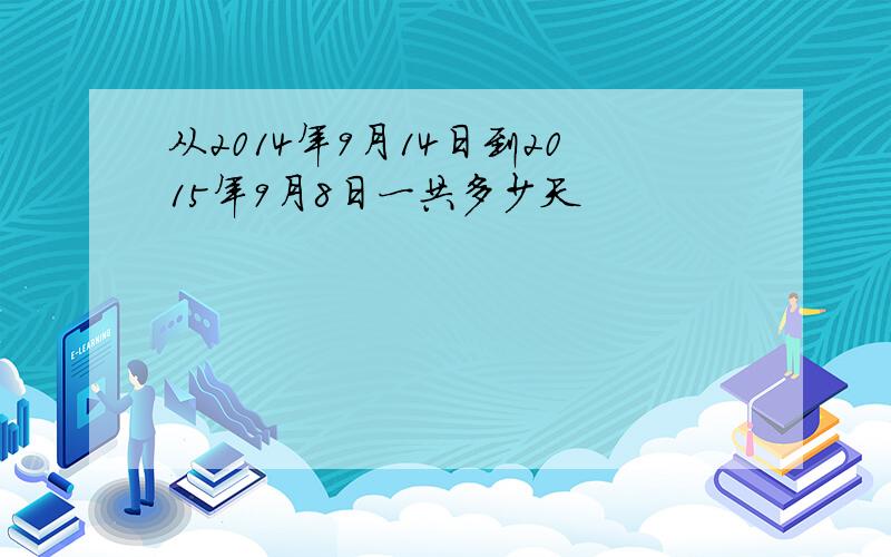 从2014年9月14日到2015年9月8日一共多少天