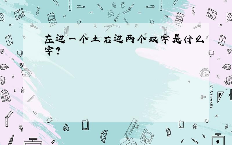 左边一个土右边两个双字是什么字?