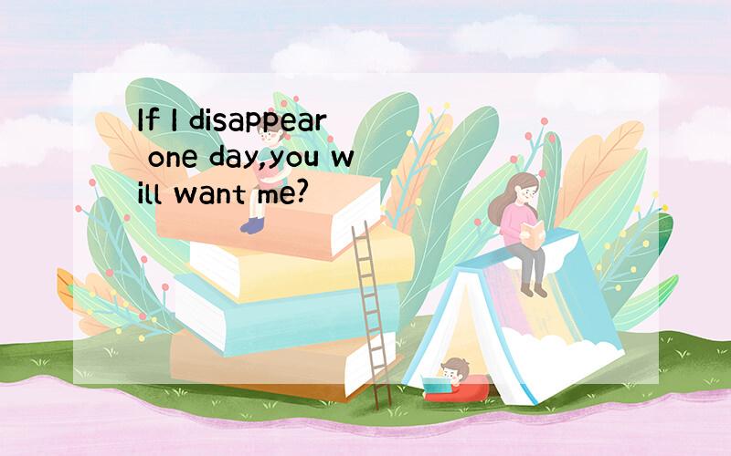 If I disappear one day,you will want me?