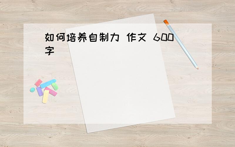 如何培养自制力 作文 600字