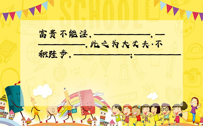 富贵不能淫,——————,——————,此之为大丈夫.不积跬步,——————；—————