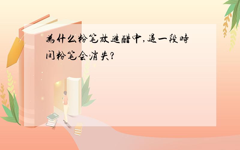 为什么粉笔放进醋中,过一段时间粉笔会消失?