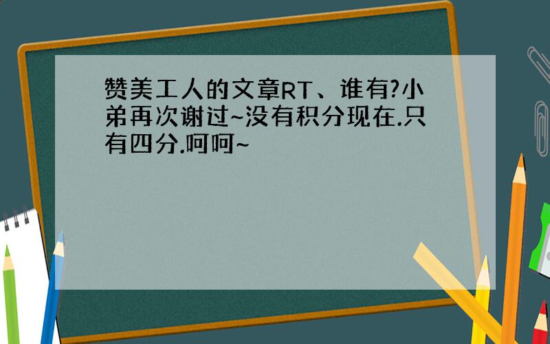 赞美工人的文章RT、谁有?小弟再次谢过~没有积分现在.只有四分.呵呵~