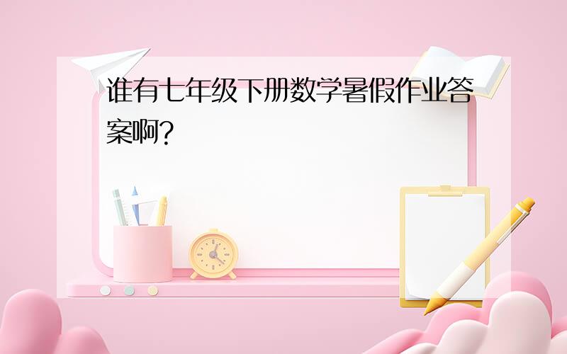 谁有七年级下册数学暑假作业答案啊?