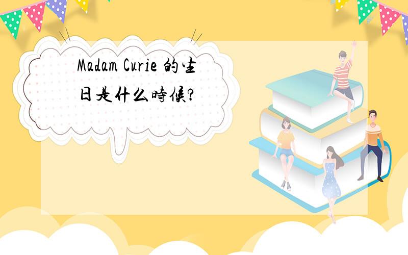 Madam Curie 的生日是什么时候?