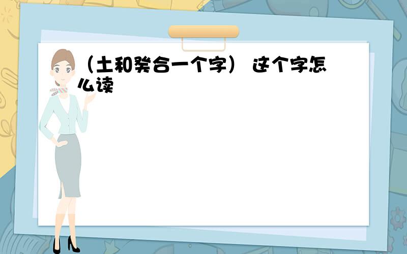 （土和癸合一个字） 这个字怎么读