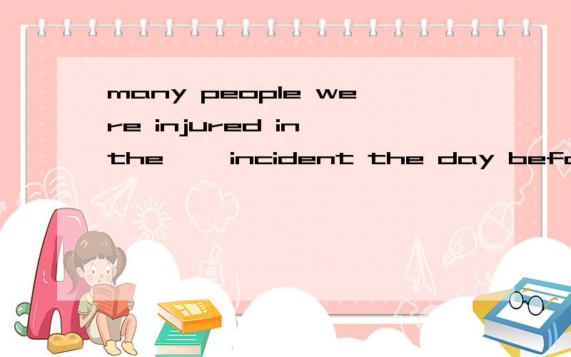 many people were injured in the ——incident the day before ye