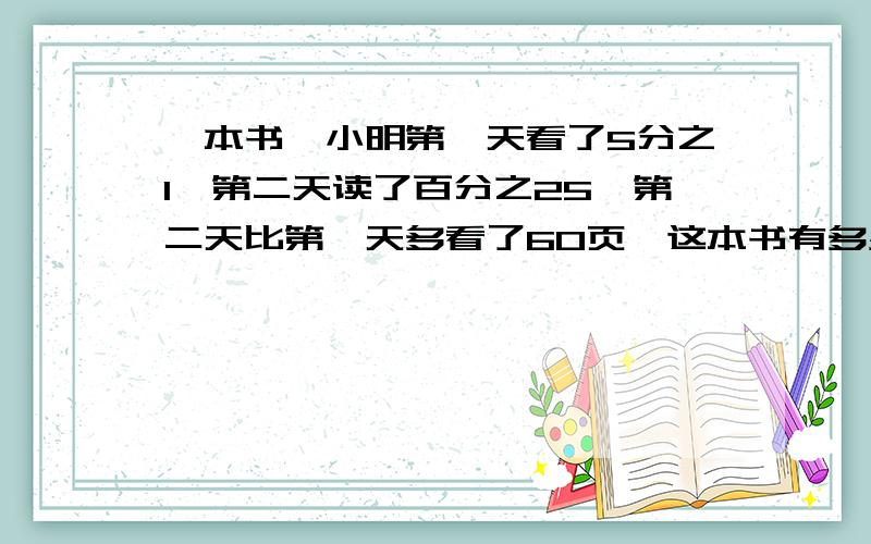 一本书,小明第一天看了5分之1,第二天读了百分之25,第二天比第一天多看了60页,这本书有多少页