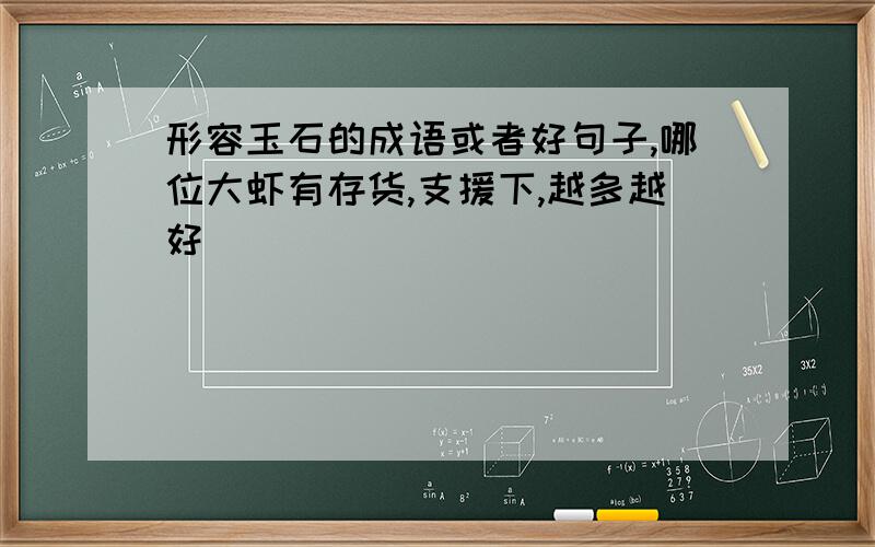 形容玉石的成语或者好句子,哪位大虾有存货,支援下,越多越好