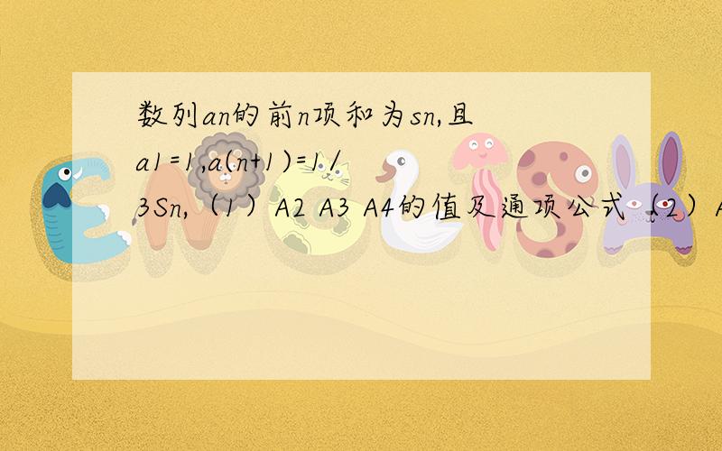 数列an的前n项和为sn,且a1=1,a(n+1)=1/3Sn,（1）A2 A3 A4的值及通项公式（2）A2+A4+A