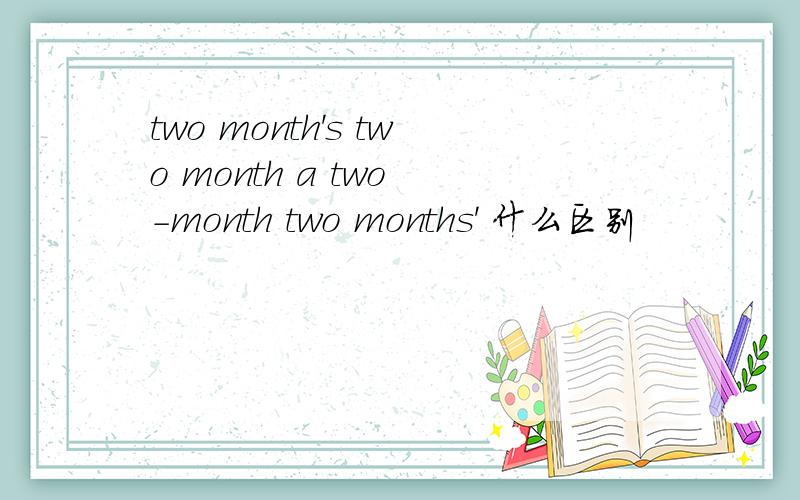 two month's two month a two -month two months' 什么区别