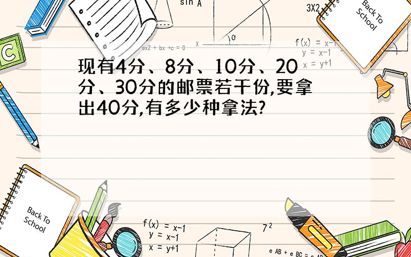 现有4分、8分、10分、20分、30分的邮票若干份,要拿出40分,有多少种拿法?