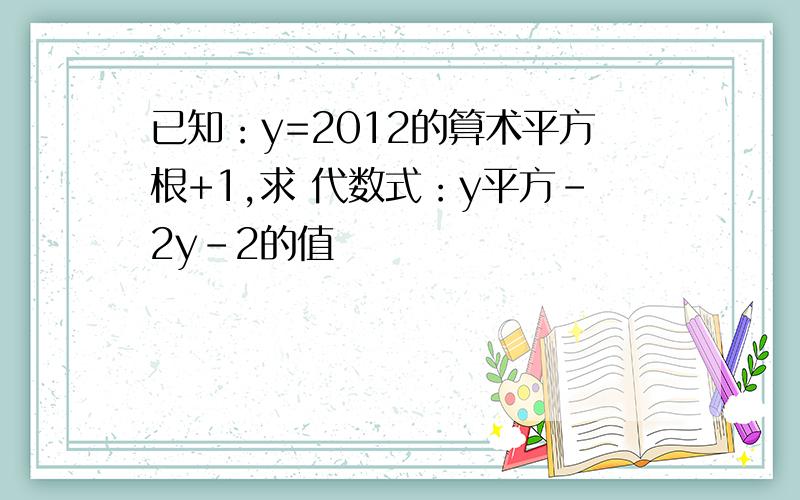 已知：y=2012的算术平方根+1,求 代数式：y平方-2y-2的值