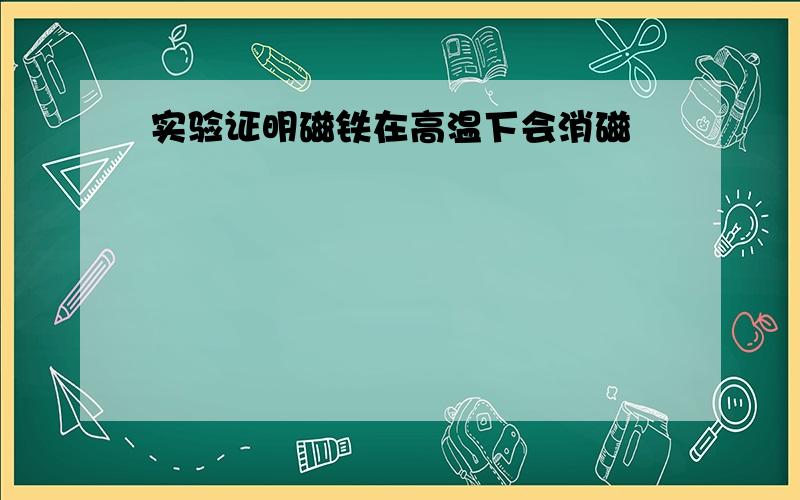 实验证明磁铁在高温下会消磁