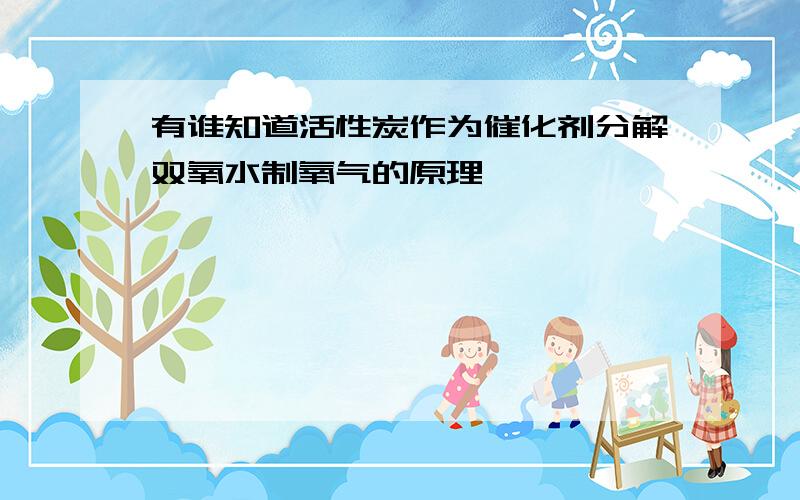 有谁知道活性炭作为催化剂分解双氧水制氧气的原理