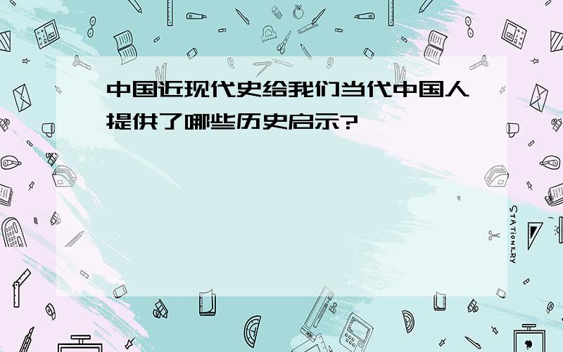 中国近现代史给我们当代中国人提供了哪些历史启示?