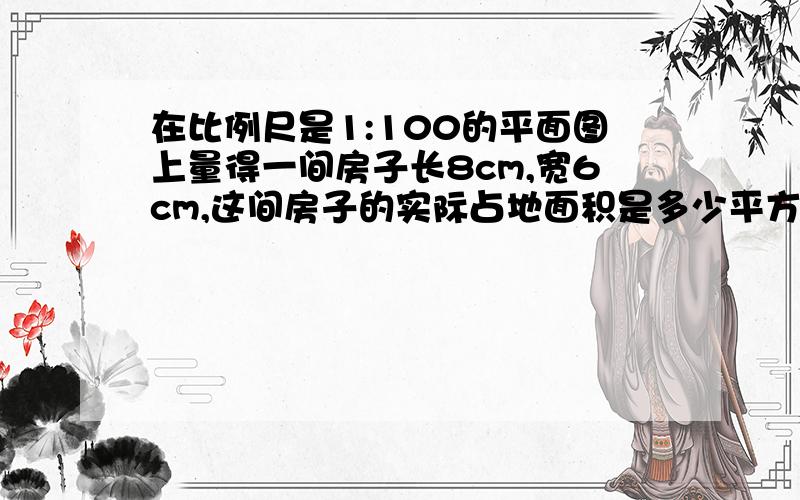 在比例尺是1:100的平面图上量得一间房子长8cm,宽6cm,这间房子的实际占地面积是多少平方米?