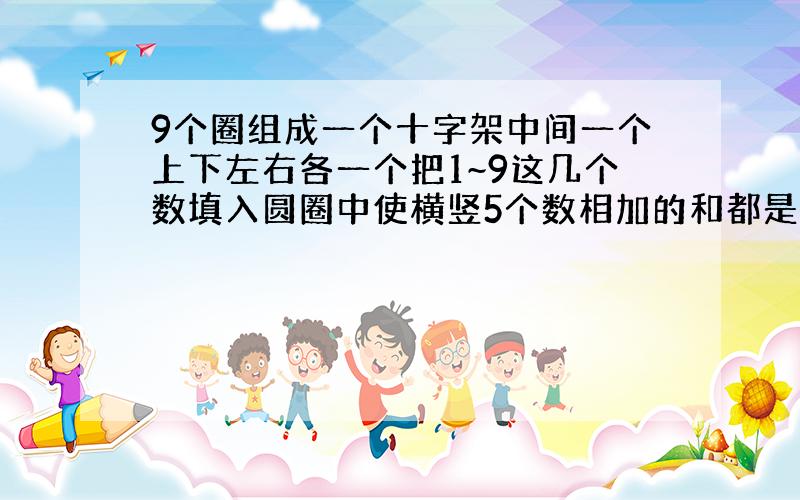 9个圈组成一个十字架中间一个上下左右各一个把1~9这几个数填入圆圈中使横竖5个数相加的和都是24